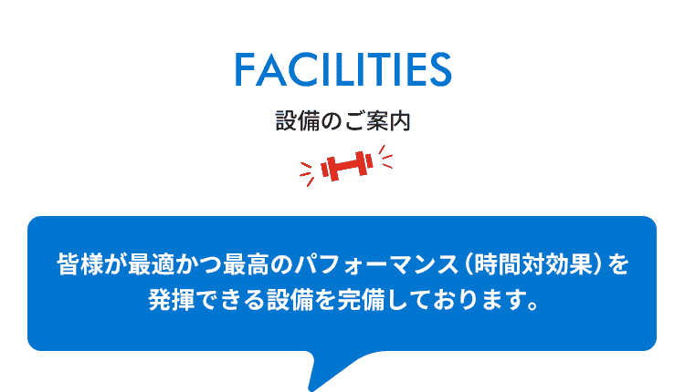 施設のご案内/皆様が最適かつ最高のパフォーマンス（時間対効果）を出せる設備を完備しております。