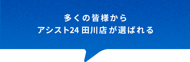 多くの皆様から アシスト24田川店が選ばれる5つのポイント